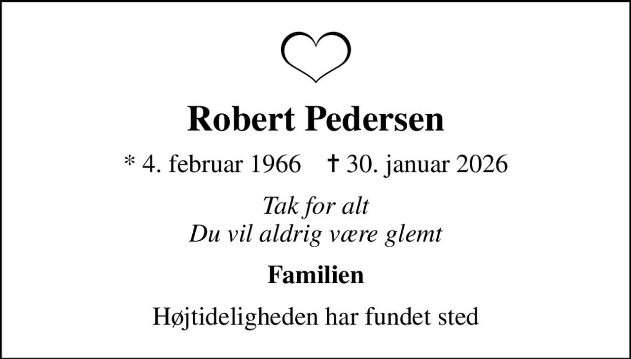Robert Pedersen
* 4. februar 1966    ✝ 30. januar 2026
Tak for alt Du vil aldrig være glemt
Familien
Højtideligheden har fundet sted