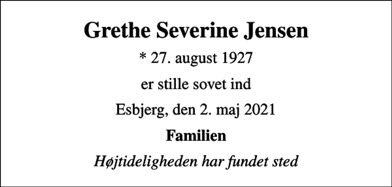 <p>Grethe Severine Jensen<br />* 27. august 1927<br />er stille sovet ind<br />Esbjerg, den 2. maj 2021<br />Familien<br />Højtideligheden har fundet sted</p>