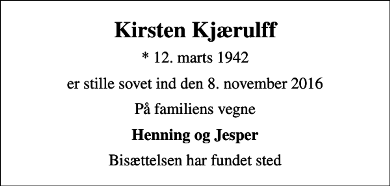 <p>Kirsten Kjærulff<br />* 12. marts 1942<br />er stille sovet ind den 8. november 2016<br />På familiens vegne<br />Henning og Jesper<br />Bisættelsen har fundet sted</p>