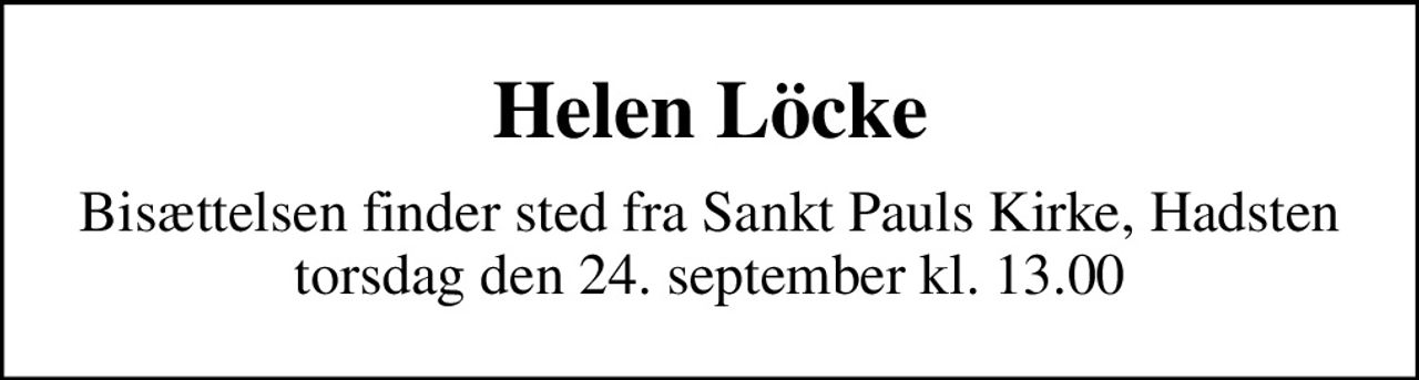 Helen Löcke
Bisættelsen finder sted fra Sankt Pauls Kirke, Hadsten  torsdag den 24. september kl. 13.00