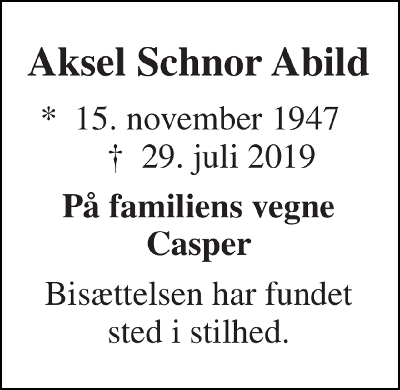 <p>Aksel Schnor Abild<br />*​ 15. november 1947​ †​ 29. juli 2019<br />På familiens vegne Casper<br />Bisættelsen har fundet sted i stilhed.</p>