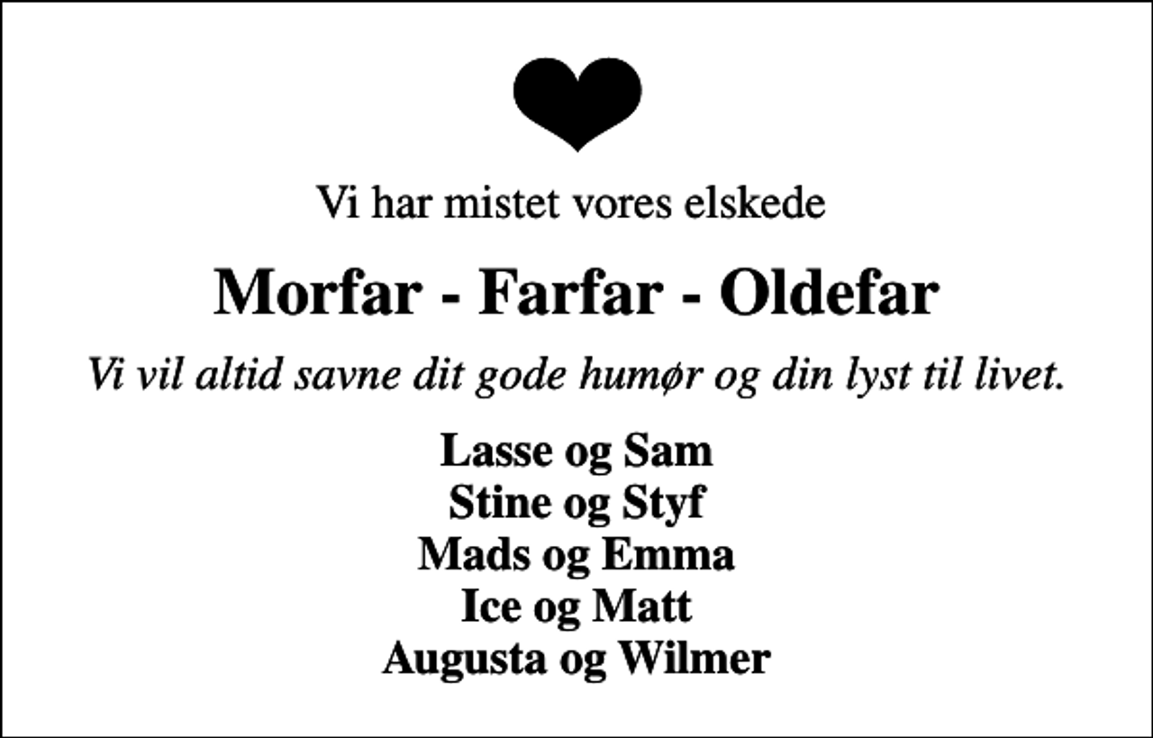 <p>Vi har mistet vores elskede<br />Morfar - Farfar - Oldefar<br />Vi vil altid savne dit gode humør og din lyst til livet.<br />Lasse og Sam Stine og Styf Mads og Emma Ice og Matt Augusta og Wilmer</p>