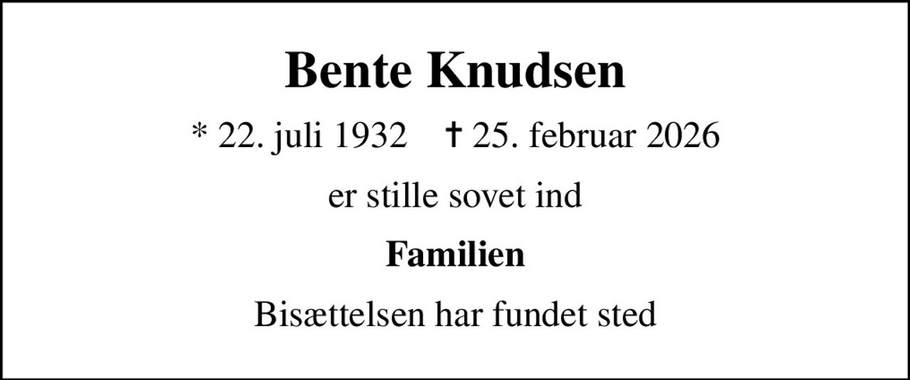 Bente Knudsen
* 22. juli 1932    ✝ 25. februar 2026
er stille sovet ind
Familien
Bisættelsen har fundet sted