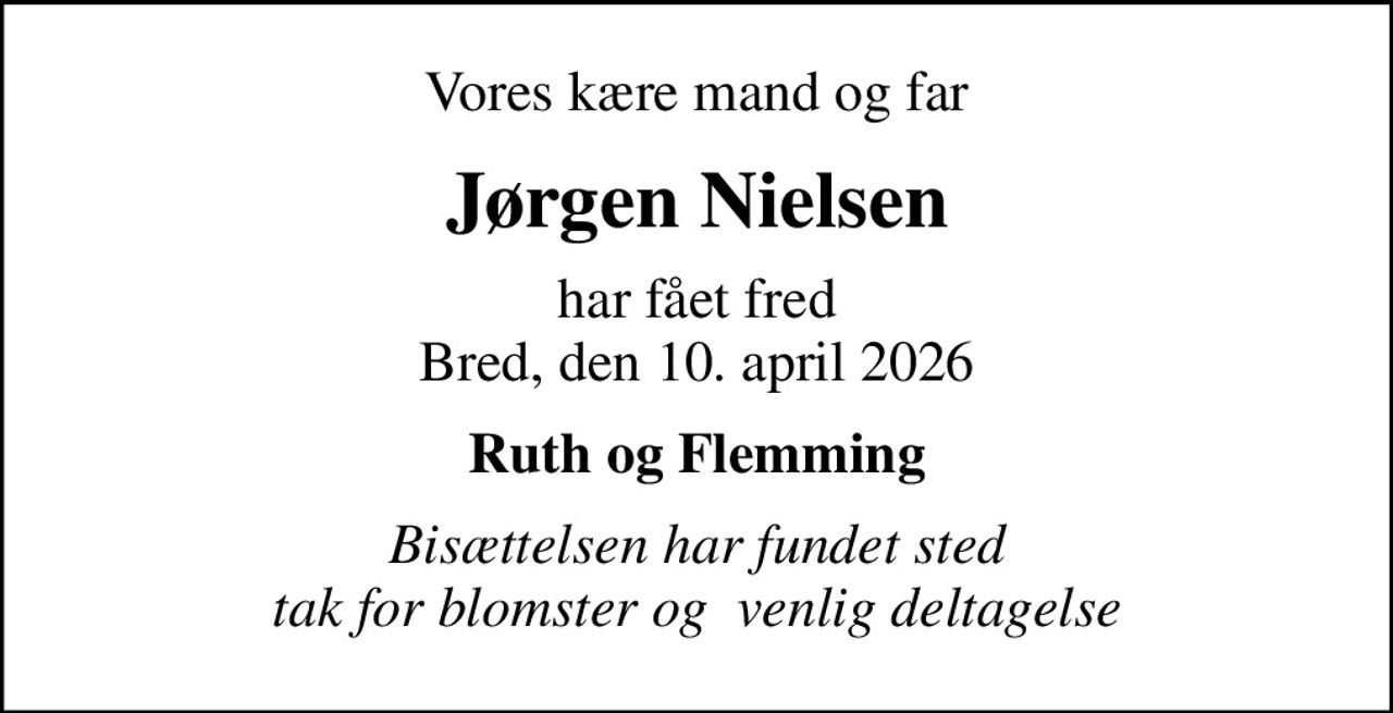 Vores kære mand og far
Jørgen Nielsen
har fået fred Bred, den 10. april 2026
Ruth og Flemming
Bisættelsen har fundet sted tak for blomster og  venlig deltagelse