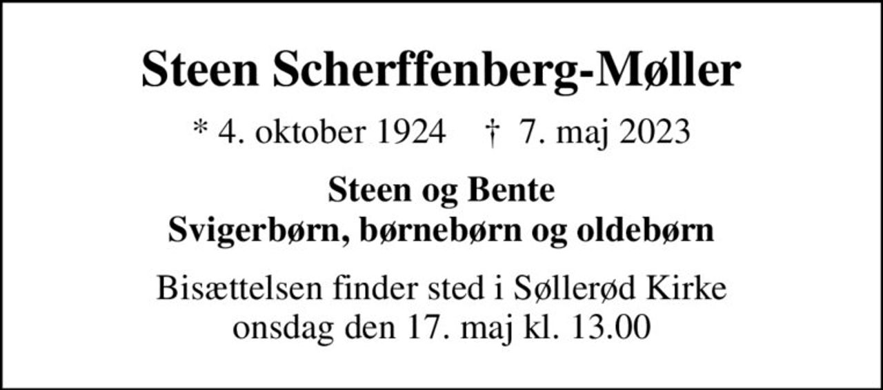 Steen Scherffenberg-Møller
* 4. oktober 1924    ✝ 7. maj 2023
Steen og Bente Svigerbørn, børnebørn og oldebørn
Bisættelsen finder sted i Søllerød Kirke  onsdag den 17. maj kl. 13.00