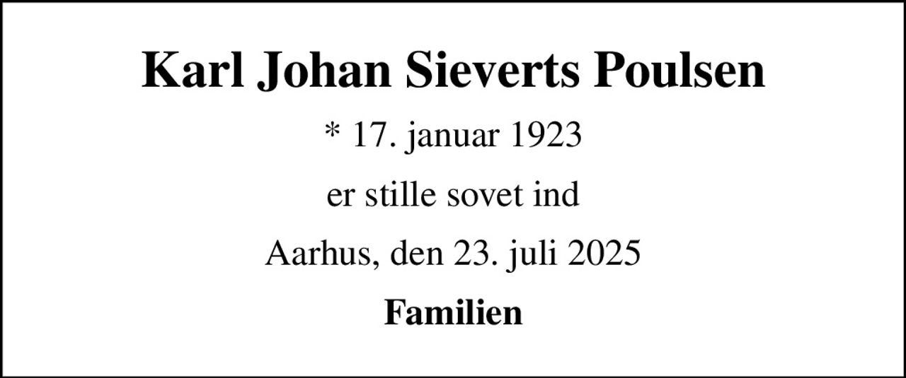 Karl Johan Sieverts Poulsen
* 17. januar 1923
er stille sovet ind
Aarhus, den 23. juli 2025
Familien