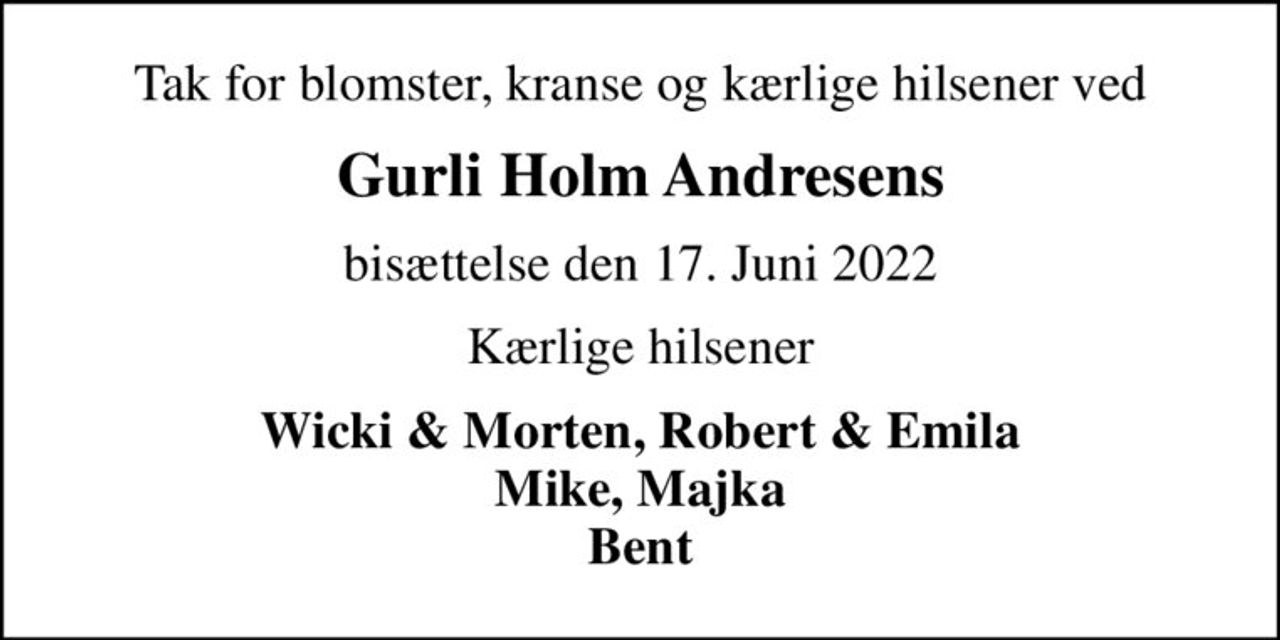 Tak for blomster, kranse og kærlige hilsener ved
Gurli Holm Andresens
bisættelse den 17. Juni 2022
Kærlige hilsener
Wicki & Morten, Robert & Emila Mike, Majka Bent