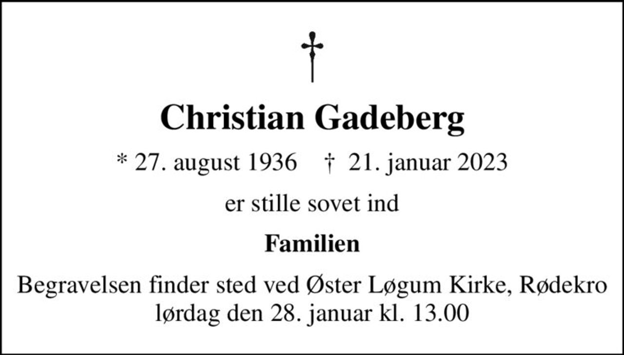 Christian Gadeberg
* 27. august 1936    ✝ 21. januar 2023
er stille sovet ind
Familien
Begravelsen finder sted ved Øster Løgum Kirke, Rødekro  lørdag den 28. januar kl. 13.00