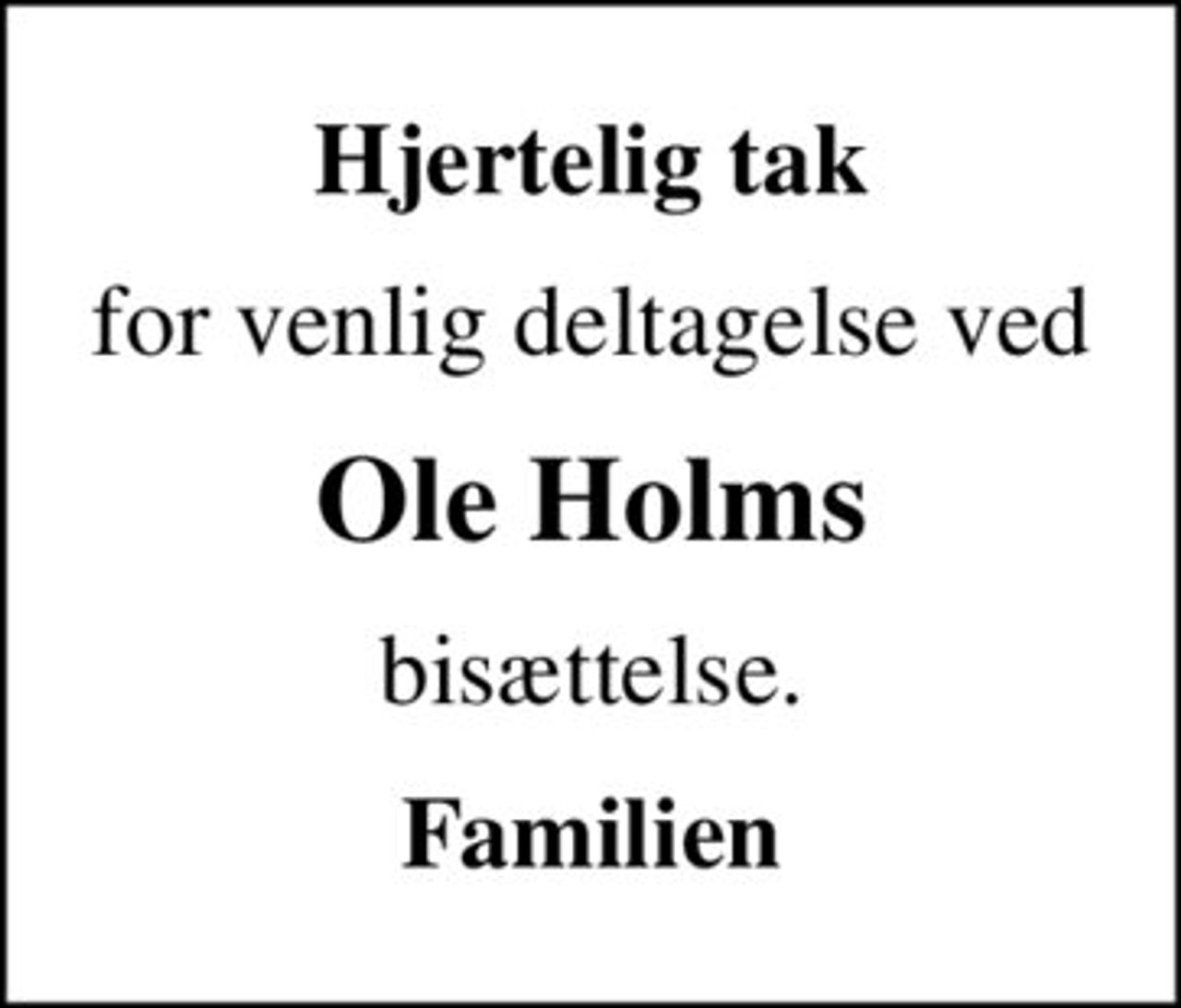 Hjertelig tak
for venlig deltagelse ved
Ole Holms
bisættelse.
Familien