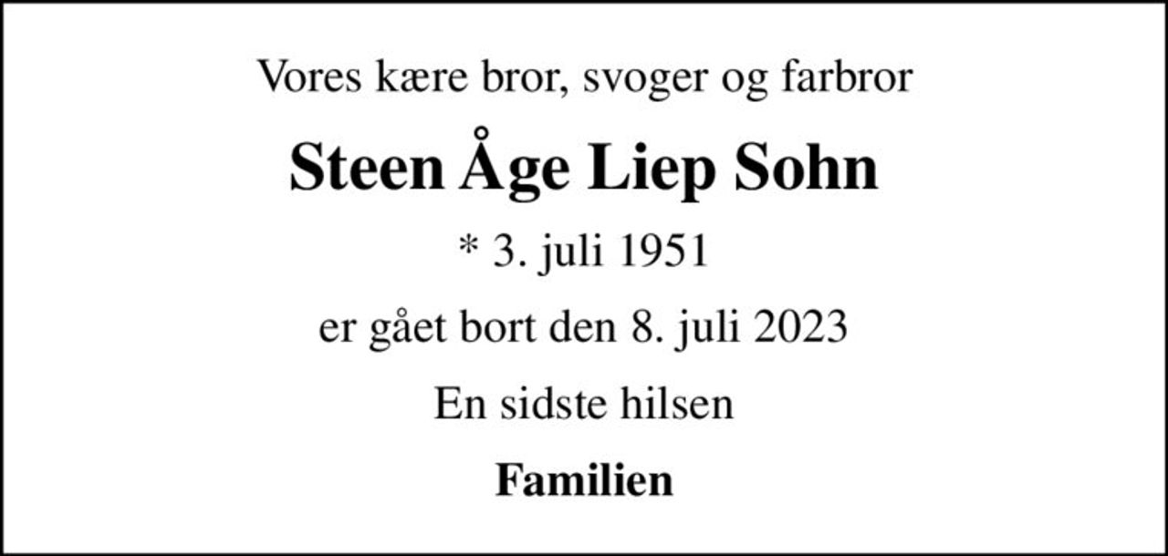 Vores kære bror, svoger og farbror
Steen Åge Liep Sohn
* 3. juli 1951
er gået bort den 8. juli 2023
En sidste hilsen
Familien