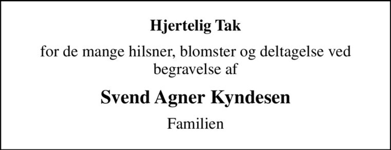 Hjertelig Tak
for de mange hilsner, blomster og deltagelse ved begravelse af
Svend Agner Kyndesen
Familien