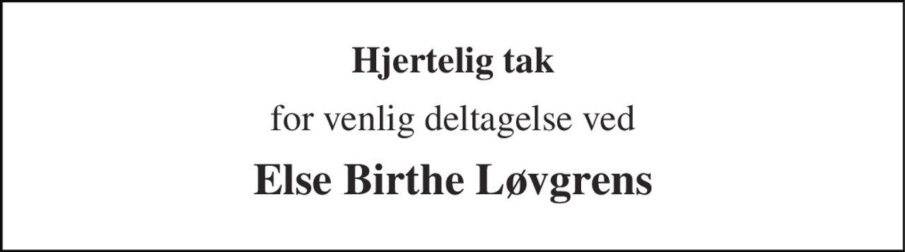 Hjertelig tak 
for venlig deltagelse ved 
Else Birthe Løvgrens