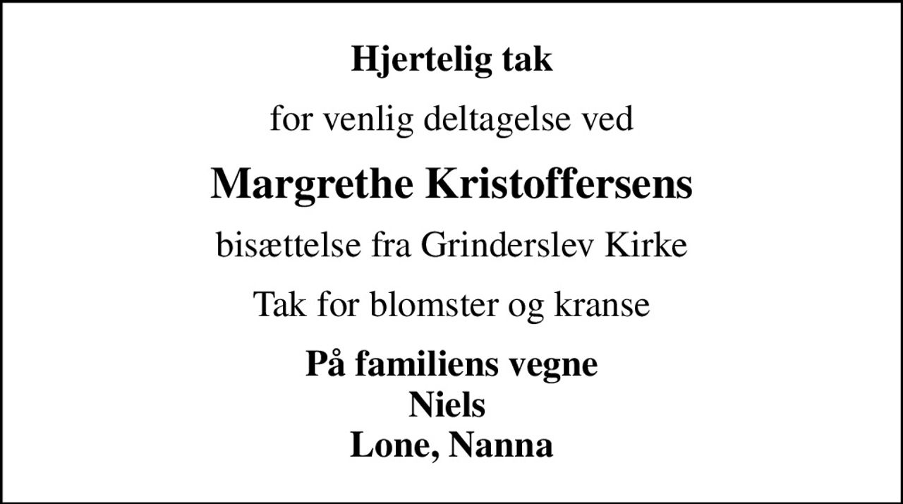 Hjertelig tak
for venlig deltagelse ved
Margrethe Kristoffersens
bisættelse fra Grinderslev Kirke
Tak for blomster og kranse
På familiens vegne Niels  Lone, Nanna
