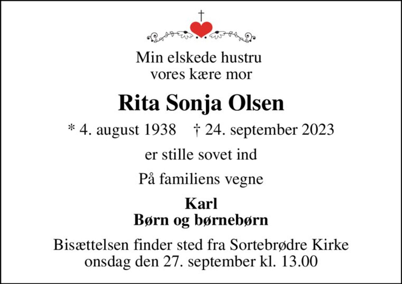 Min elskede hustru  vores kære mor
Rita Sonja Olsen
* 4. august 1938    ✝ 24. september 2023
er stille sovet ind
På familiens vegne
Karl Børn og børnebørn
Bisættelsen finder sted fra Sortebrødre Kirke  onsdag den 27. september kl. 13.00