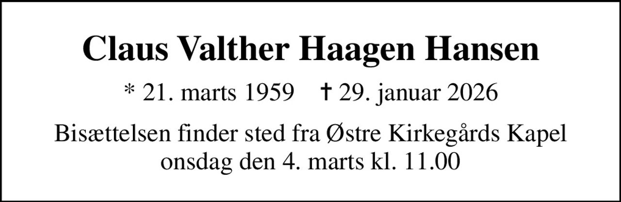 Claus Valther Haagen Hansen
* 21. marts 1959    ✝ 29. januar 2026
Bisættelsen finder sted fra Østre Kirkegårds Kapel  onsdag den 4. marts kl. 11.00