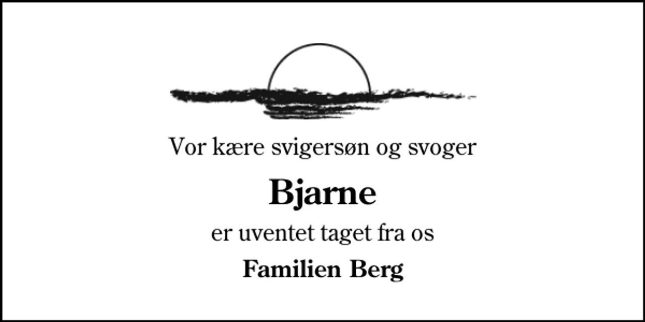 <p>Vor kære svigersøn og svoger<br />Bjarne<br />er uventet taget fra os<br />Familien Berg</p>