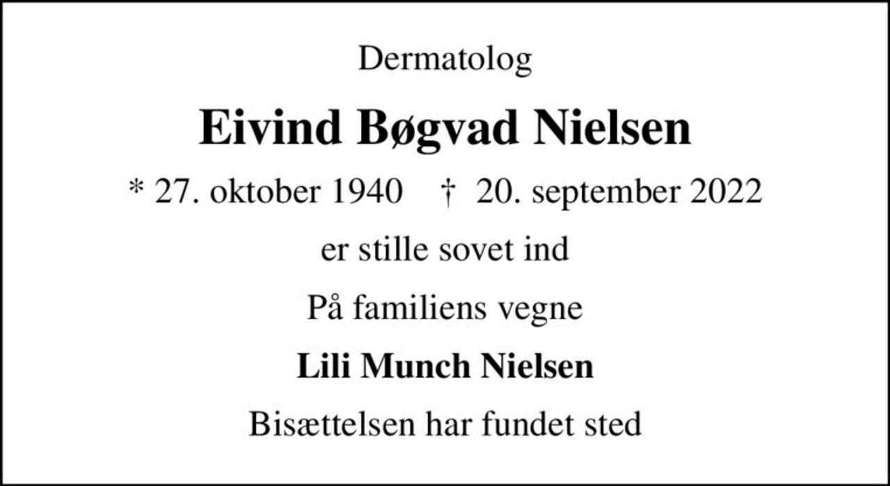 Dermatolog
Eivind Bøgvad Nielsen
* 27. oktober 1940    ✝ 20. september 2022
er stille sovet ind
På familiens vegne
Lili Munch Nielsen
Bisættelsen har fundet sted