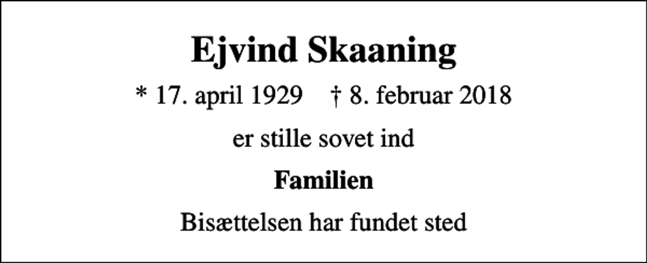 <p>Ejvind Skaaning<br />* 17. april 1929 ✝ 8. februar 2018<br />er stille sovet ind<br />Familien<br />Bisættelsen har fundet sted</p>