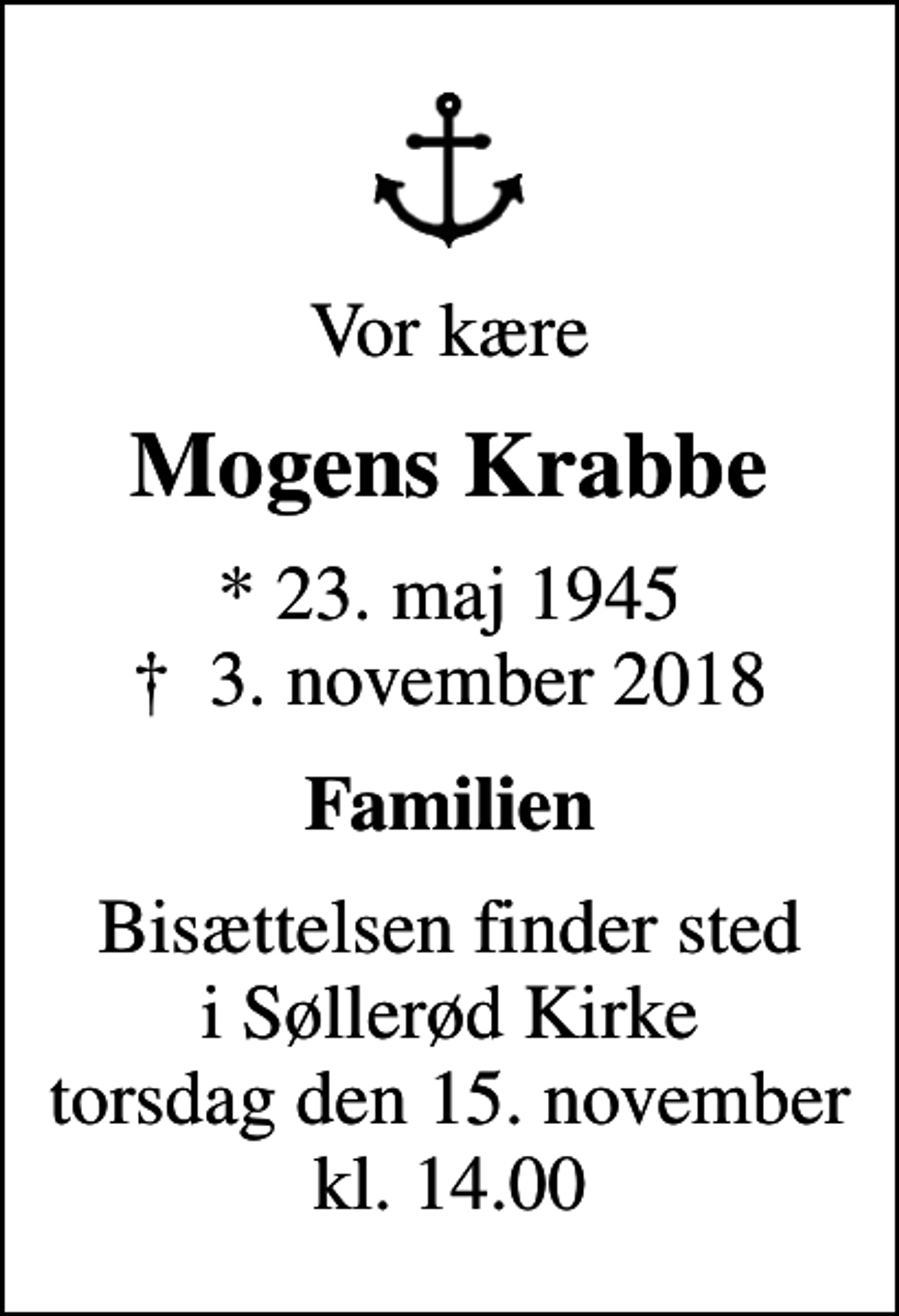 <p>Vor kære<br />Mogens Krabbe<br />* 23. maj 1945<br />✝ 3. november 2018<br />Familien<br />Bisættelsen finder sted i Søllerød Kirke torsdag den 15. november kl. 14.00</p>
