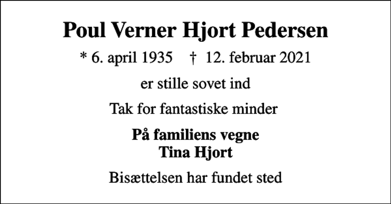 <p>Poul Verner Hjort Pedersen<br />* 6. april 1935 ✝ 12. februar 2021<br />er stille sovet ind<br />Tak for fantastiske minder<br />På familiens vegne Tina Hjort<br />Bisættelsen har fundet sted</p>