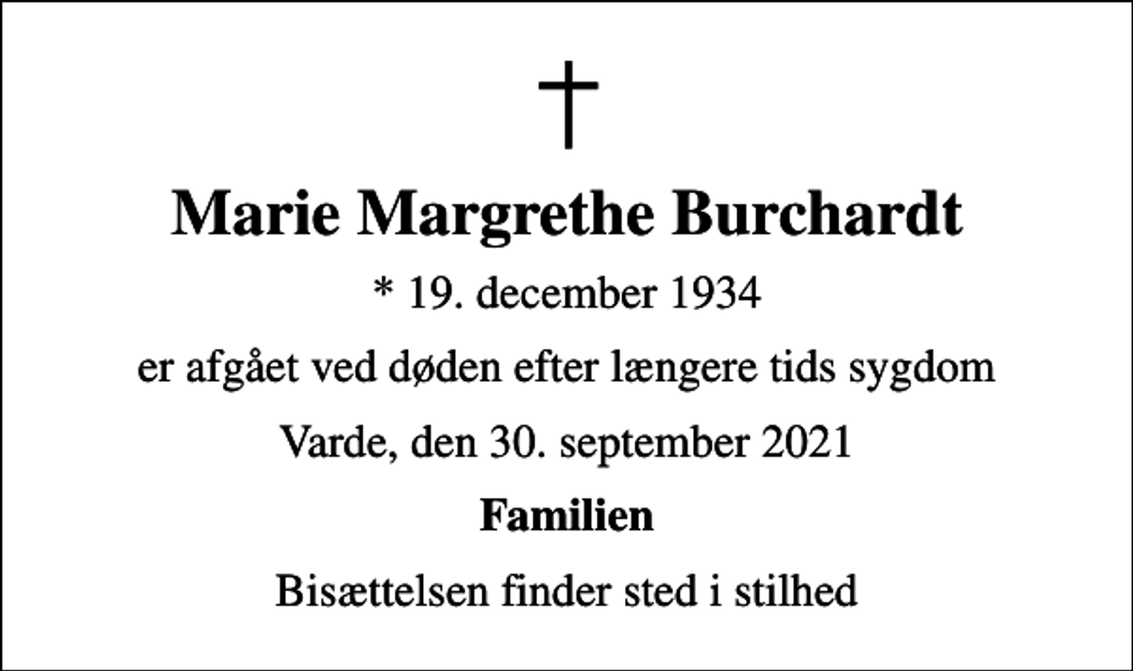 <p>Marie Margrethe Burchardt<br />* 19. december 1934<br />er afgået ved døden efter længere tids sygdom<br />Varde, den 30. september 2021<br />Familien<br />Bisættelsen finder sted i stilhed</p>