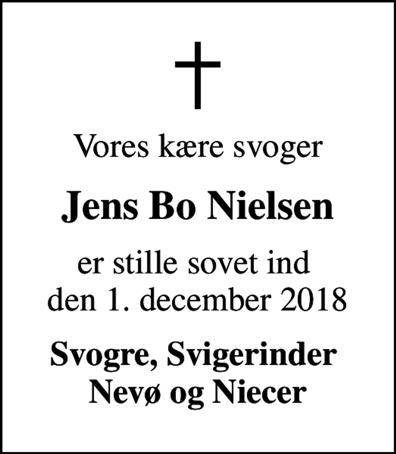 <p>Vores kære svoger<br />Jens Bo Nielsen<br />er stille sovet ind den 1. december 2018<br />Svogre, Svigerinder Nevø og Niecer</p>