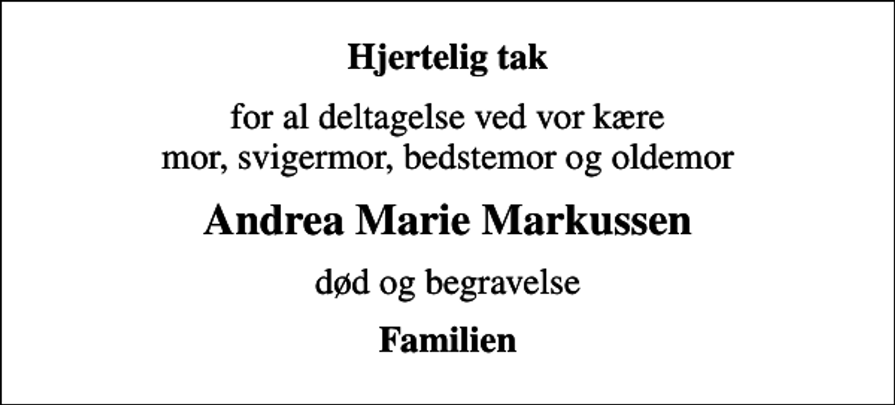 <p>Hjertelig tak<br />for al deltagelse ved vor kære mor, svigermor, bedstemor og oldemor<br />Andrea Marie Markussen<br />død og begravelse<br />Familien</p>