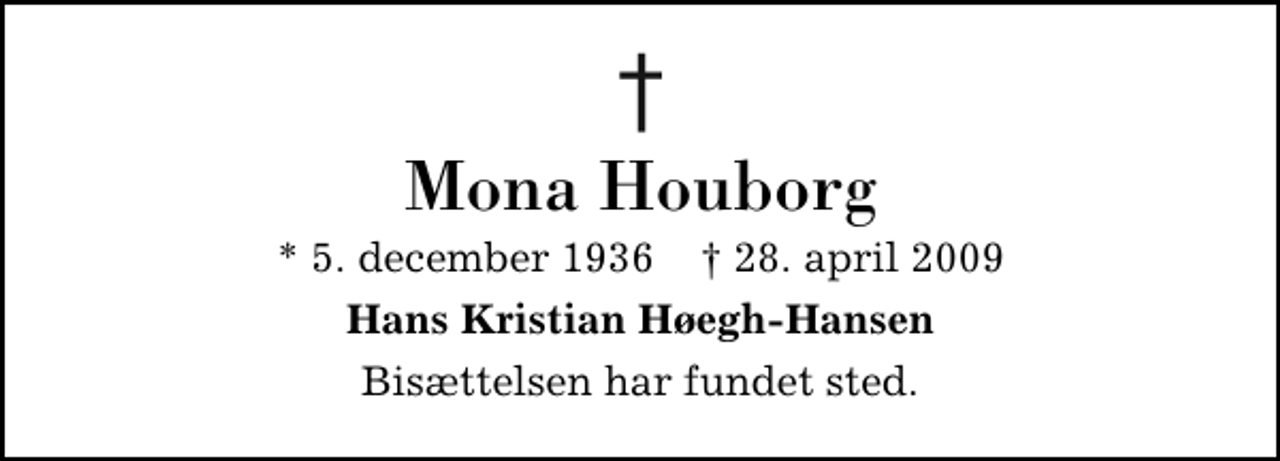 <p>Mona Houborg<br />* 5. december 1936 ✝ 28. april 2009<br />Hans Kristian Høegh-Hansen<br />Bisættelsen har fundet sted.</p>
