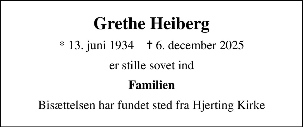 Grethe Heiberg
* 13. juni 1934    ✝ 6. december 2025
er stille sovet ind
Familien
Bisættelsen har fundet sted fra Hjerting Kirke