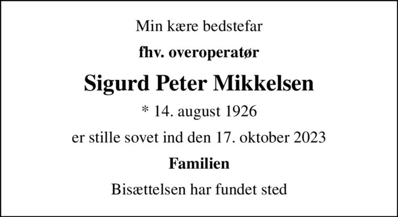 Min kære bedstefar
fhv. overoperatør
Sigurd Peter Mikkelsen
* 14. august 1926
er stille sovet ind den 17. oktober 2023
Familien
Bisættelsen har fundet sted