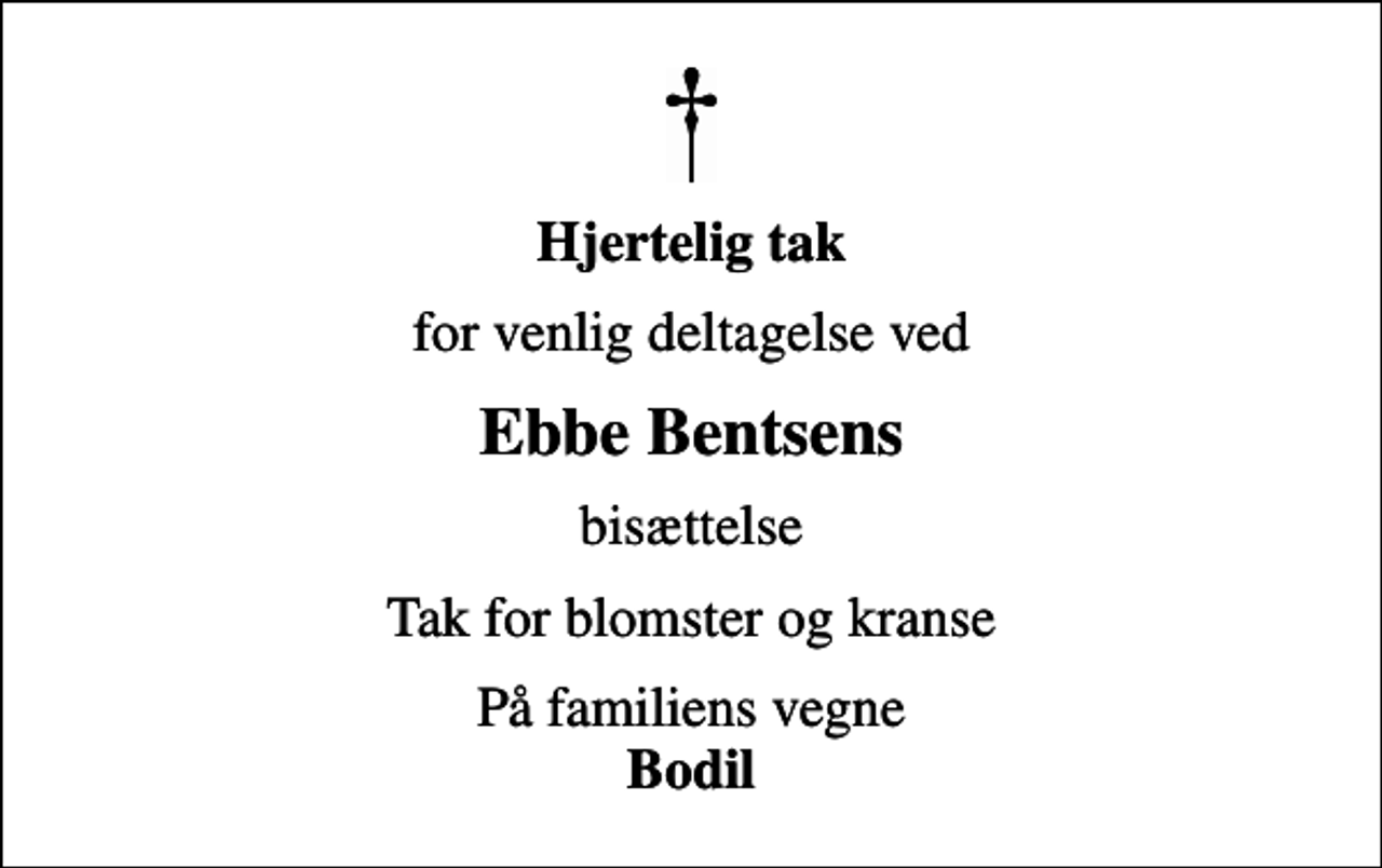 <p>Hjertelig tak<br />for venlig deltagelse ved<br />Ebbe Bentsens<br />bisættelse<br />Tak for blomster og kranse<br />På familiens vegne <em>Bodil</em></p>