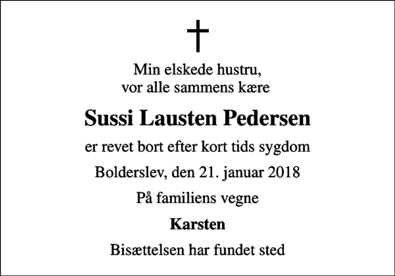 <p>Min elskede hustru, vor alle sammens kære<br />Sussi Lausten Pedersen<br />er revet bort efter kort tids sygdom<br />Bolderslev, den 21. januar 2018<br />På familiens vegne<br />Karsten<br />Bisættelsen har fundet sted</p>