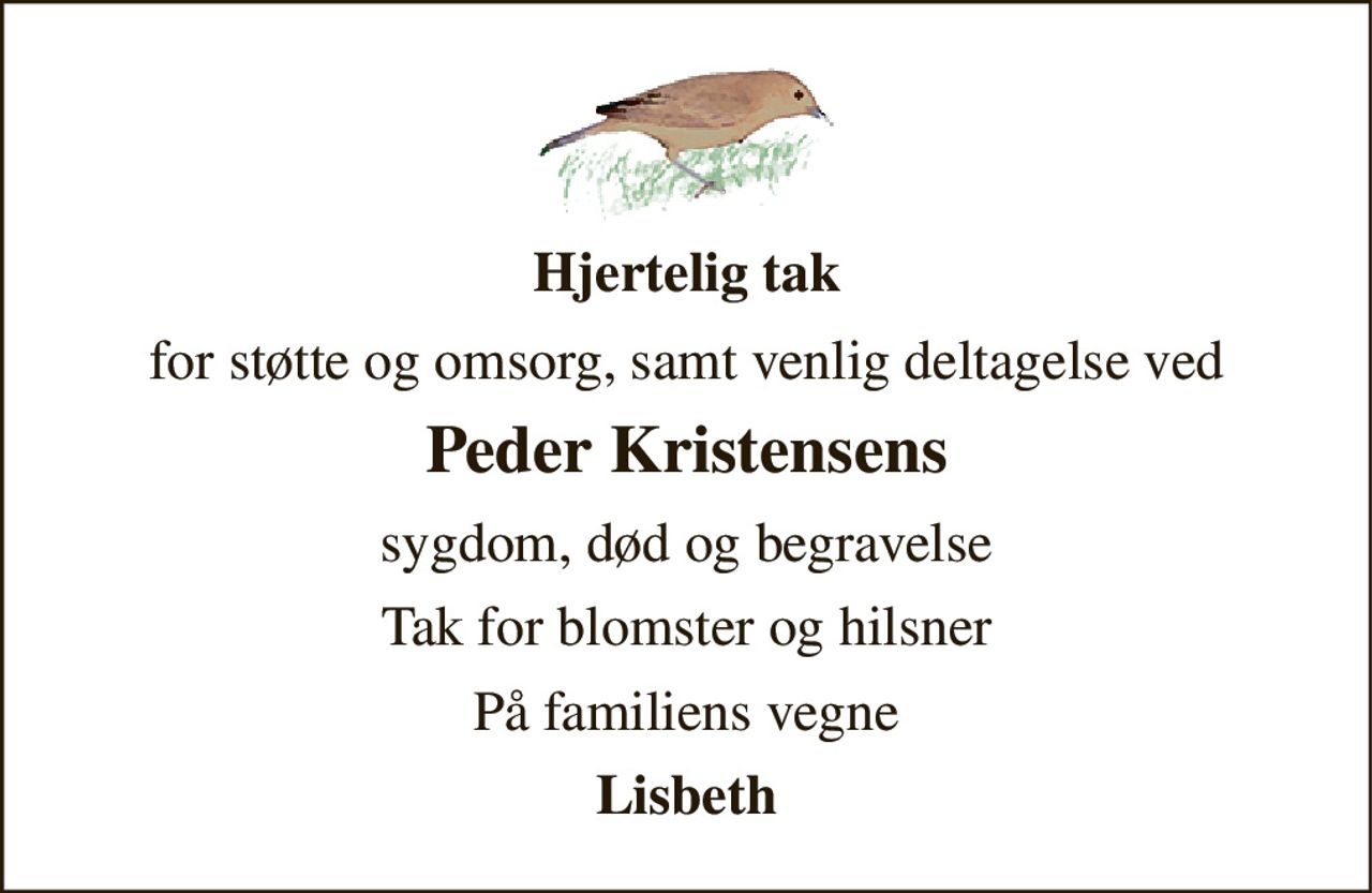 Hjertelig tak 
for støtte og omsorg, samt venlig deltagelse ved 
Peder Kristensens 
sygdom, død og begravelse 
Tak for blomster og hilsner 
På familiens vegne 
Lisbeth