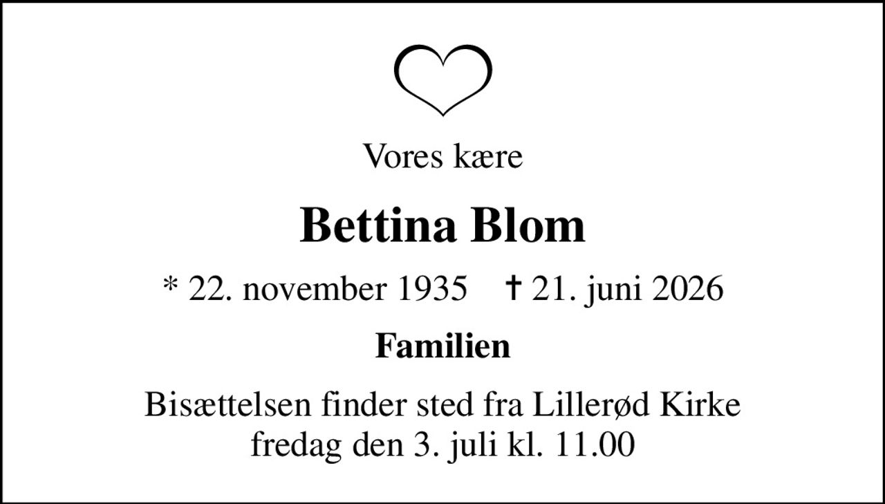 Vores kære
Bettina Blom
* 22. november 1935    ✝ 21. juni 2026
Familien
Bisættelsen finder sted fra Lillerød Kirke  fredag den 3. juli kl. 11.00