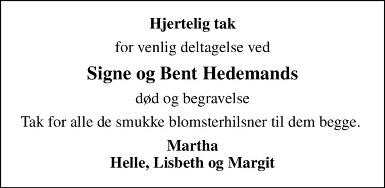 Hjertelig tak
for venlig deltagelse ved
Signe og Bent Hedemands
død og begravelse
Tak for alle de smukke blomsterhilsner til dem begge. 
Martha Helle, Lisbeth og Margit