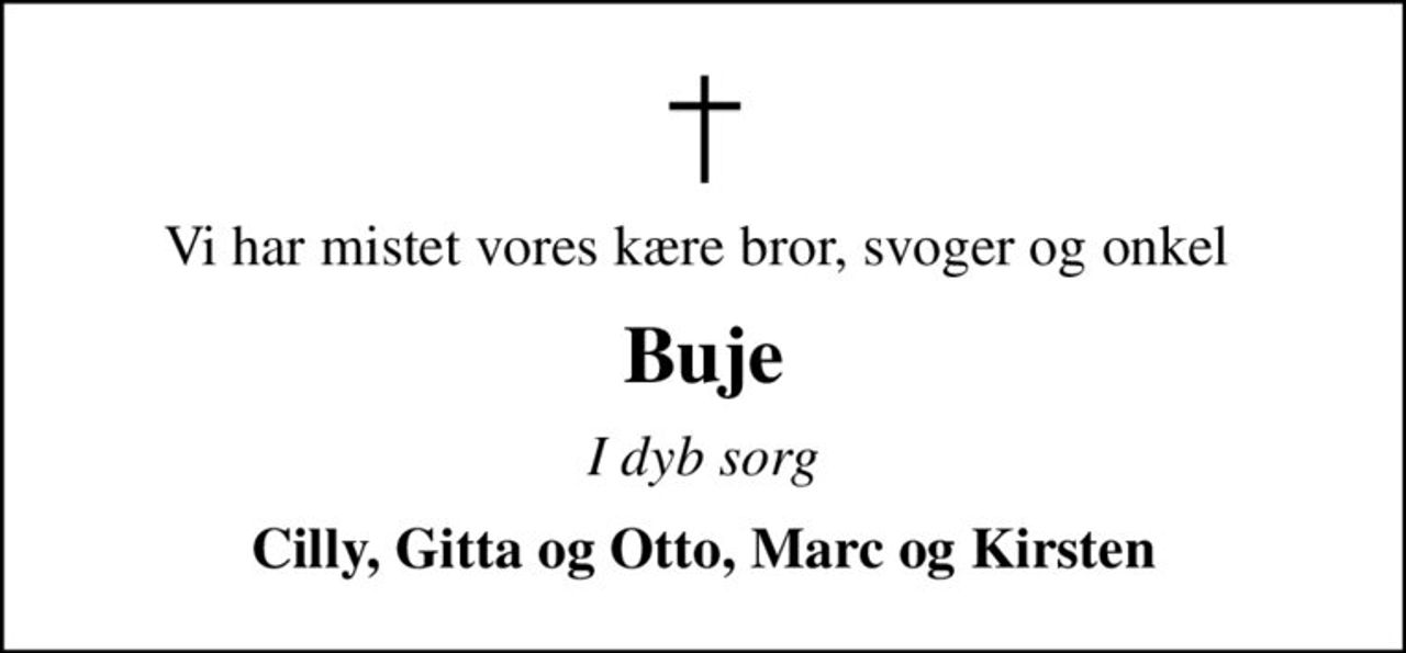 Vi har mistet vores kære bror, svoger og onkel 
Buje
I dyb sorg
Cilly, Gitta og Otto, Marc og Kirsten