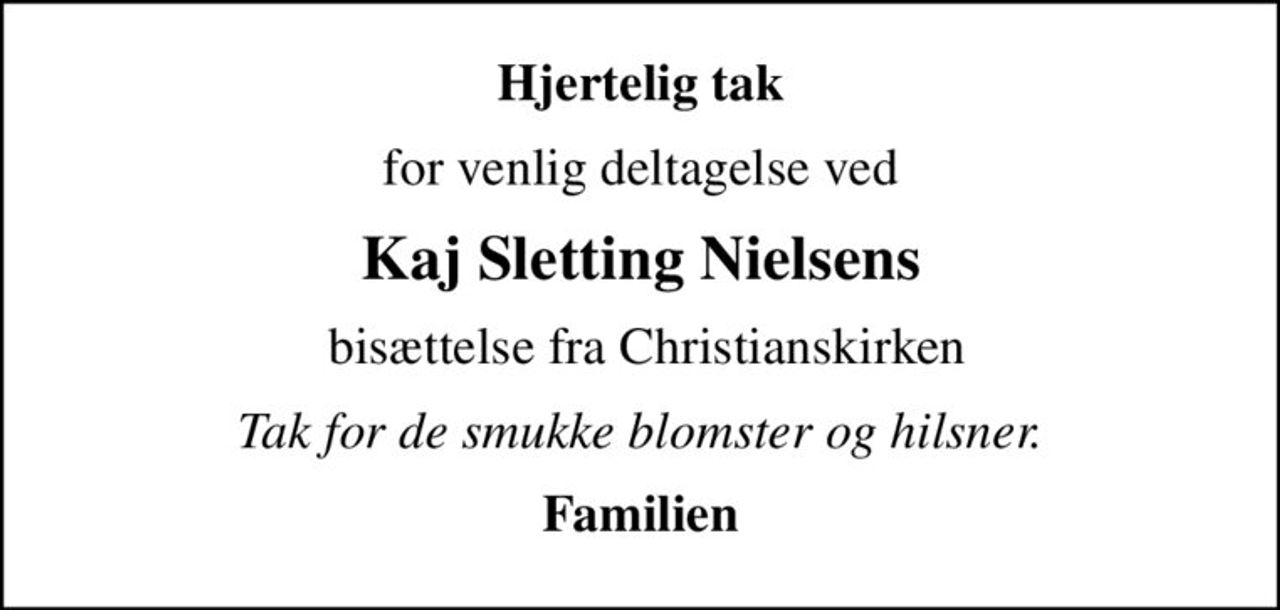 Hjertelig tak
for venlig deltagelse ved
Kaj Sletting Nielsens
 bisættelse fra Christianskirken
Tak for de smukke blomster og hilsner.
Familien