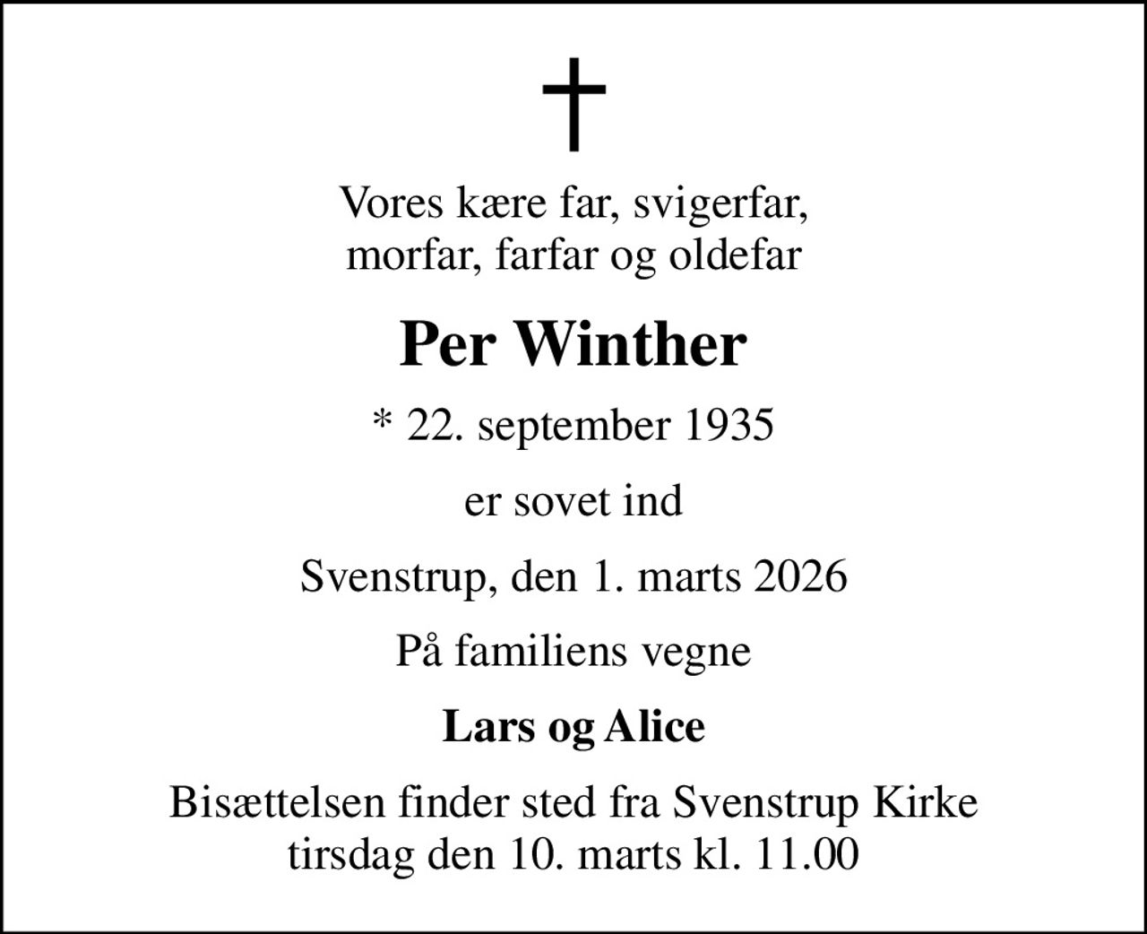 Vores kære far, svigerfar, morfar, farfar og oldefar
Per Winther
* 22. september 1935
er sovet ind
Svenstrup, den 1. marts 2026
På familiens vegne
Lars og Alice
Bisættelsen finder sted fra Svenstrup Kirke  tirsdag den 10. marts kl. 11.00