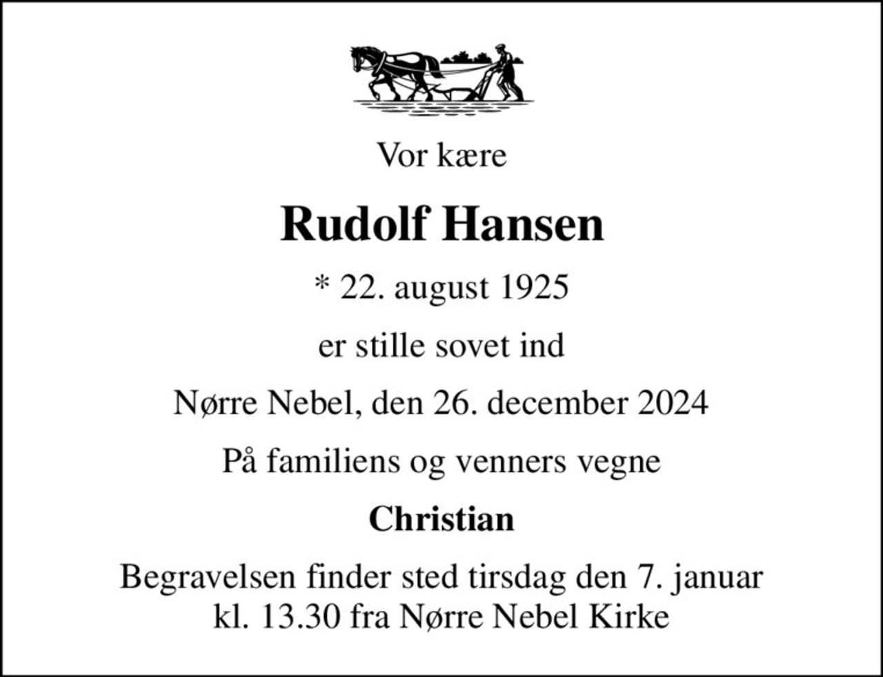 Vor kære
Rudolf Hansen
* 22. august 1925
er stille sovet ind
Nørre Nebel, den 26. december 2024
På familiens og venners vegne
Christian
Begravelsen finder sted tirsdag den 7. januar kl. 13.30 fra Nørre Nebel Kirke