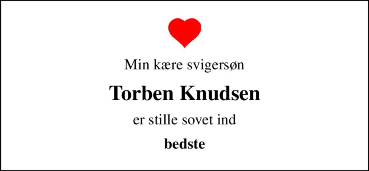 Min kære svigersøn
Torben Knudsen
er stille sovet ind
bedste