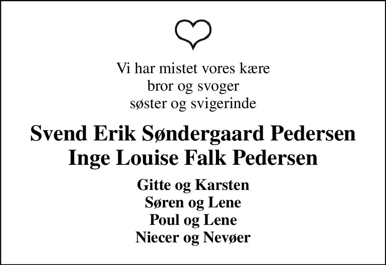 Vi har mistet vores kære bror og svoger søster og svigerinde
Svend Erik Søndergaard Pedersen Inge Louise Falk Pedersen
Gitte og Karsten Søren og Lene Poul og Lene Niecer og Nevøer