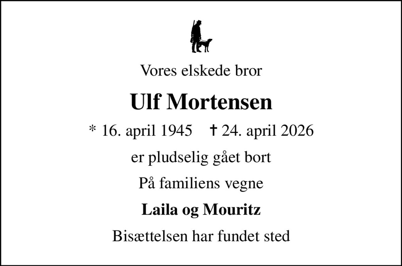 Vores elskede bror
Ulf Mortensen
* 16. april 1945    ✝ 24. april 2026
er pludselig gået bort
På familiens vegne
Laila og Mouritz
Bisættelsen har fundet sted