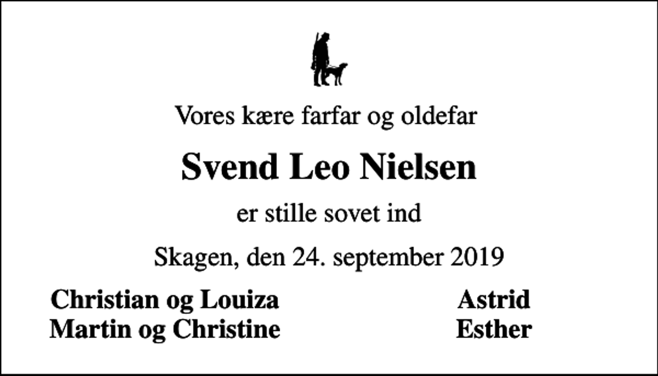 <p>Vores kære farfar og oldefar<br />Svend Leo Nielsen<br />er stille sovet ind<br />Skagen, den 24. september 2019<br />Christian og Louiza<br />Astrid<br />Martin og Christine<br />Esther</p>
