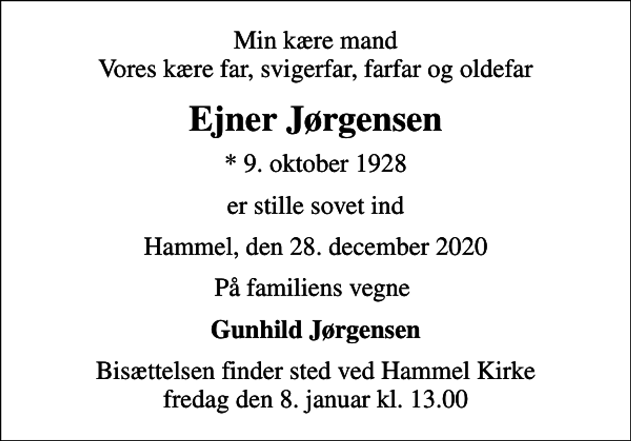 <p>Min kære mand Vores kære far, svigerfar, farfar og oldefar<br />Ejner Jørgensen<br />* 9. oktober 1928<br />er stille sovet ind<br />Hammel, den 28. december 2020<br />På familiens vegne<br />Gunhild Jørgensen<br />Bisættelsen finder sted ved Hammel Kirke fredag den 8. januar kl. 13.00</p>