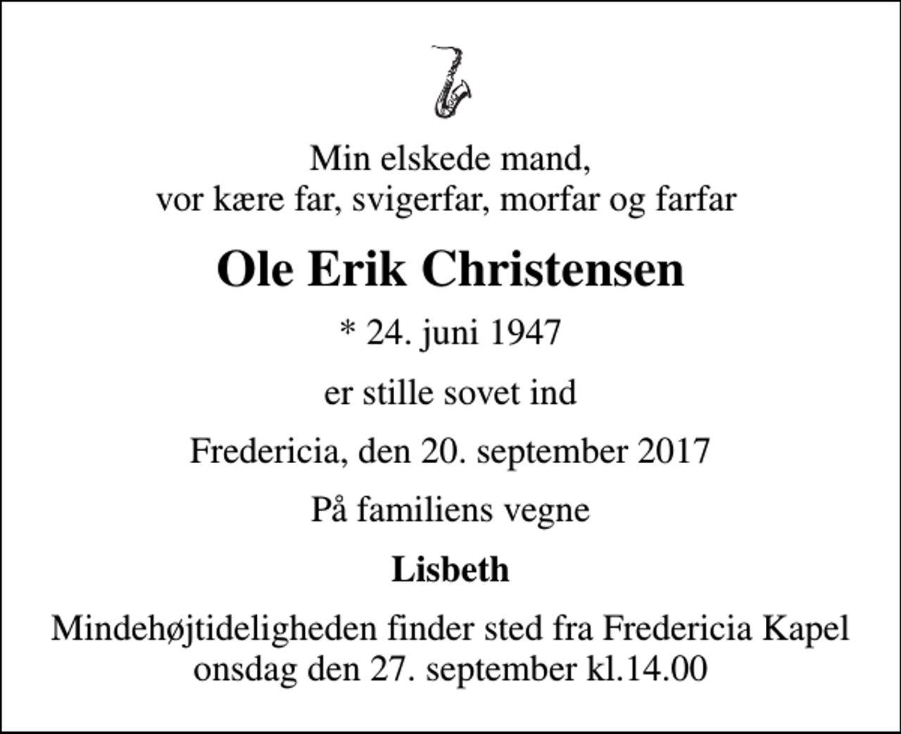 <p>Min elskede mand, vor kære far, svigerfar, morfar og farfar<br />Ole Erik Christensen<br />* 24. juni 1947<br />er stille sovet ind<br />Fredericia, den 20. september 2017<br />På familiens vegne<br />Lisbeth<br />Mindehøjtideligheden finder sted fra Fredericia Kapel onsdag den 27. september kl.14.00</p>