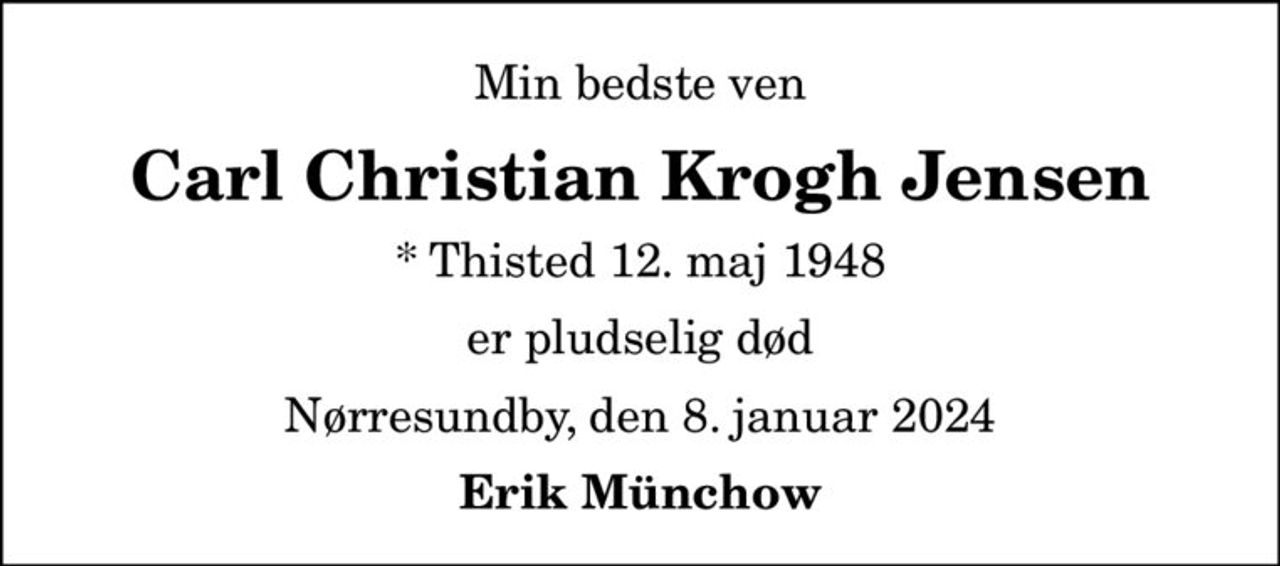 Min bedste ven
Carl Christian Krogh Jensen
* Thisted 12. maj 1948
er pludselig død
Nørresundby, den 8. januar 2024
Erik Münchow