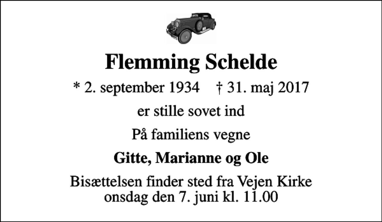 <p>Flemming Schelde<br />* 2. september 1934 ✝ 31. maj 2017<br />er stille sovet ind<br />På familiens vegne<br />Gitte, Marianne og Ole<br />Bisættelsen finder sted fra Vejen Kirke onsdag den 7. juni kl. 11.00</p>