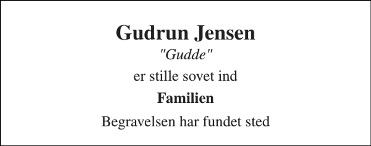 <p>Gudrun Jensen<br />"Gudde"<br />er stille sovet ind<br />Familien<br />Begravelsen har fundet sted</p>