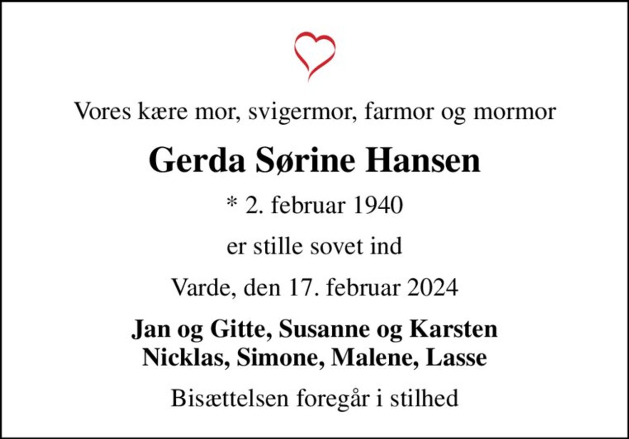 Vores kære mor, svigermor, farmor og mormor
Gerda Sørine Hansen
* 2. februar 1940
er stille sovet ind
Varde, den 17. februar 2024
Jan og Gitte, Susanne og Karsten Nicklas, Simone, Malene, Lasse
Bisættelsen foregår i stilhed