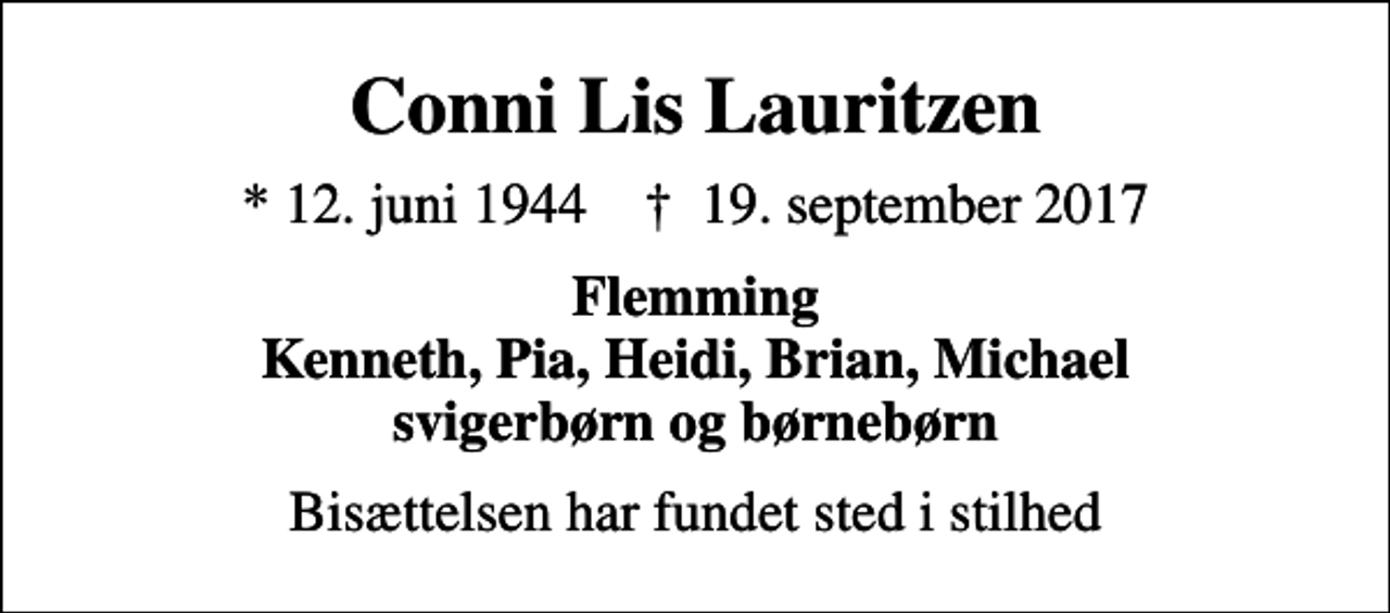 <p>Conni Lis Lauritzen<br />* 12. juni 1944 ✝ 19. september 2017<br />Flemming Kenneth, Pia, Heidi, Brian, Michael svigerbørn og børnebørn<br />Bisættelsen har fundet sted i stilhed</p>